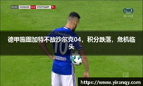 德甲施图加特不敌沙尔克04，积分跌落，危机临头