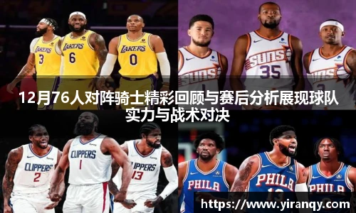 12月76人对阵骑士精彩回顾与赛后分析展现球队实力与战术对决
