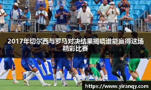 2017年切尔西与罗马对决结果揭晓谁能赢得这场精彩比赛