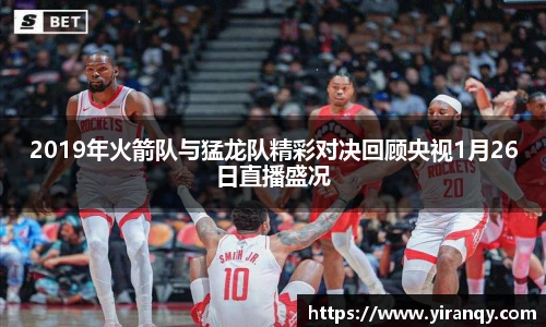 2019年火箭队与猛龙队精彩对决回顾央视1月26日直播盛况