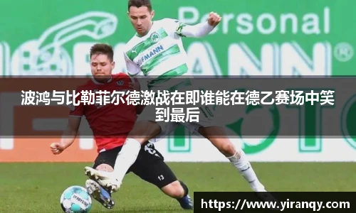 波鸿与比勒菲尔德激战在即谁能在德乙赛场中笑到最后