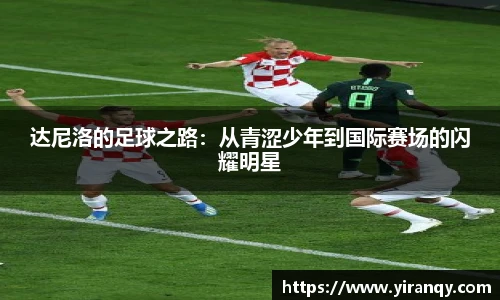达尼洛的足球之路：从青涩少年到国际赛场的闪耀明星