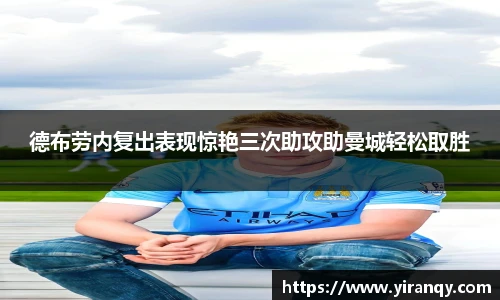 德布劳内复出表现惊艳三次助攻助曼城轻松取胜